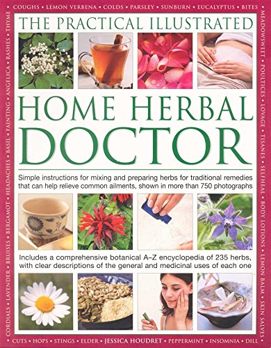 The Practical Illustrated Home Herbal Doctor - Simple instructions for mixing & preparing herbs for traditional remedies that can help relieve common ailments, shown in more than 750 photographs. Includes a comprehensive botanical A-Z encyclopedia of 235 herbs, with clear descriptions of the general & medicinal uses of each one By Jessica Houdret